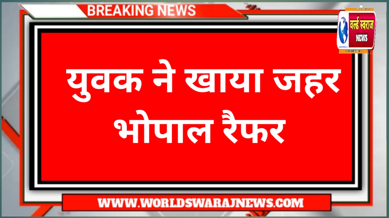 युवक ने खाया जहर भोपाल रैफर 1 20241113 110545