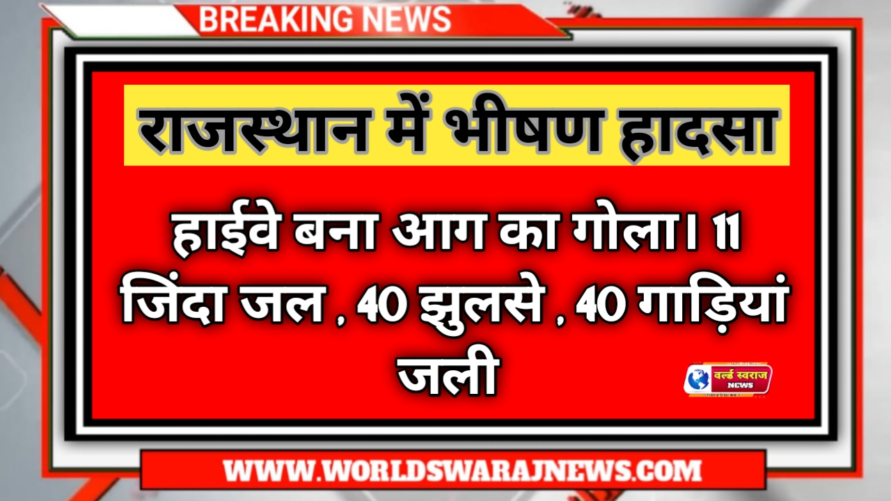 राजस्थान में भीषण हादसा हाईवे बना आग का गोला 11 जिंदा जल , 40 झुलसे , 40 गाड़ियां जली 1 20241221 111646